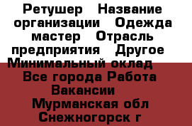 Ретушер › Название организации ­ Одежда мастер › Отрасль предприятия ­ Другое › Минимальный оклад ­ 1 - Все города Работа » Вакансии   . Мурманская обл.,Снежногорск г.